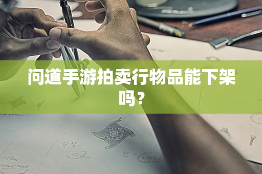 问道手游拍卖行物品能下架吗？