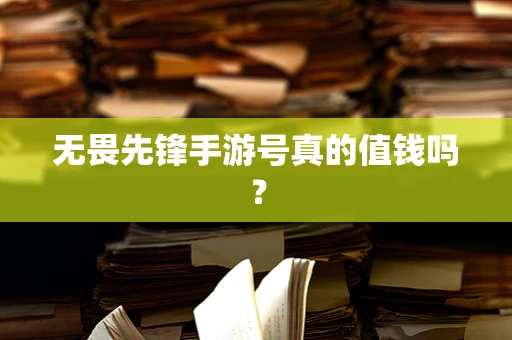 无畏先锋手游号真的值钱吗？