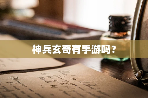神兵玄奇有手游吗？