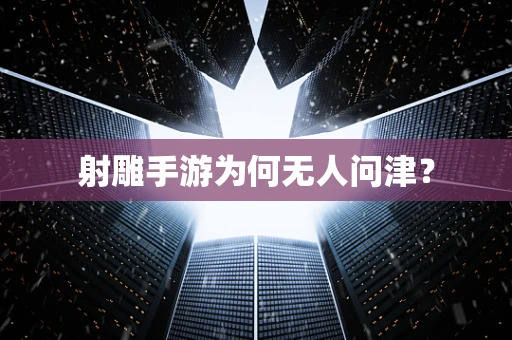 射雕手游为何无人问津？