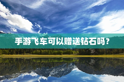 手游飞车可以赠送钻石吗？