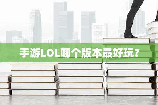 手游LOL哪个版本最好玩？