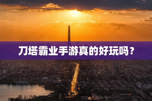 刀塔霸业手游真的好玩吗？