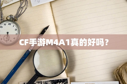 CF手游M4A1真的好吗？