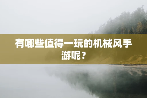 有哪些值得一玩的机械风手游呢？