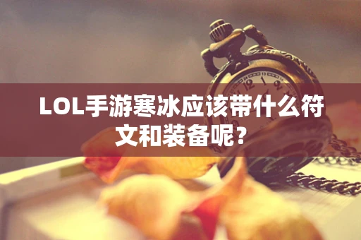 LOL手游寒冰应该带什么符文和装备呢？