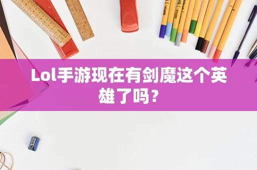 Lol手游现在有剑魔这个英雄了吗？