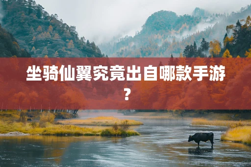 坐骑仙翼究竟出自哪款手游？