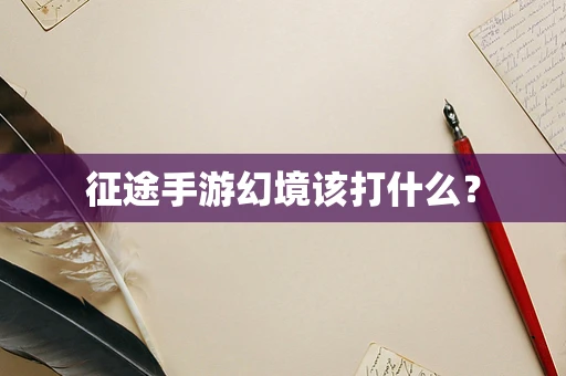 征途手游幻境该打什么？