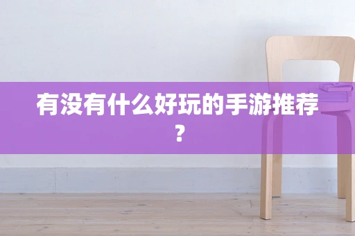 有没有什么好玩的手游推荐？