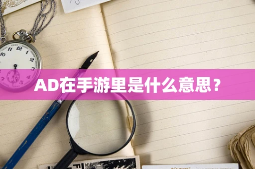 AD在手游里是什么意思？