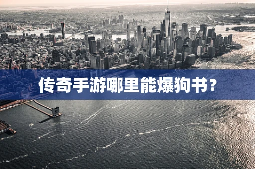 传奇手游哪里能爆狗书？