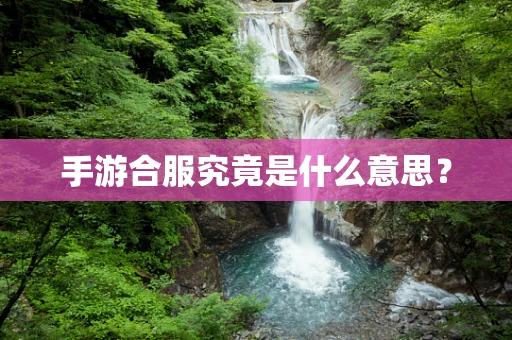 手游合服究竟是什么意思？