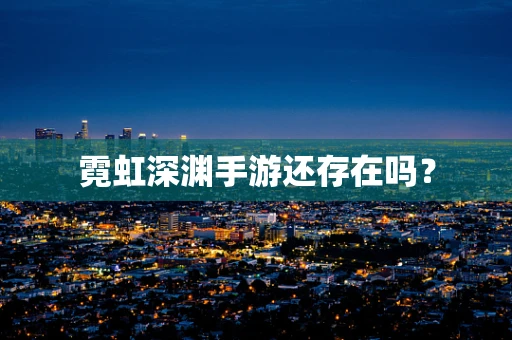霓虹深渊手游还存在吗？