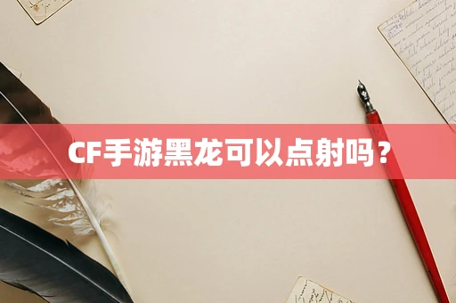 CF手游黑龙可以点射吗？