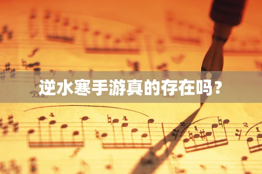 逆水寒手游真的存在吗？