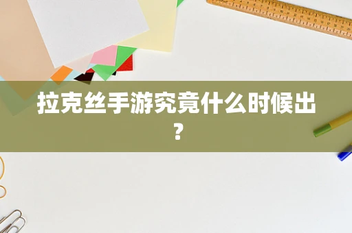 拉克丝手游究竟什么时候出？