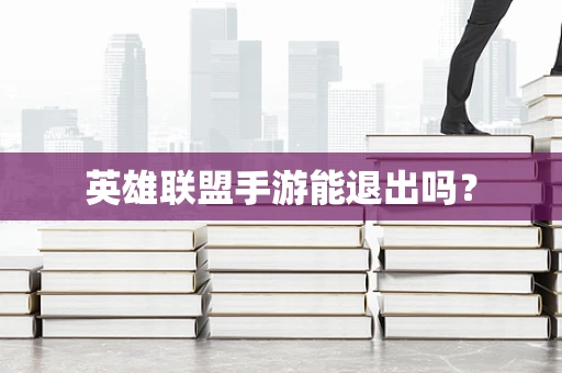 英雄联盟手游能退出吗？