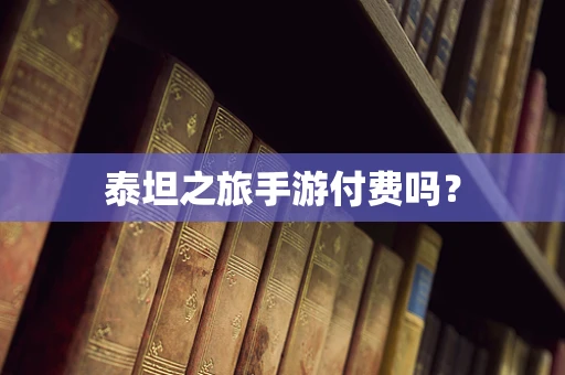泰坦之旅手游付费吗？