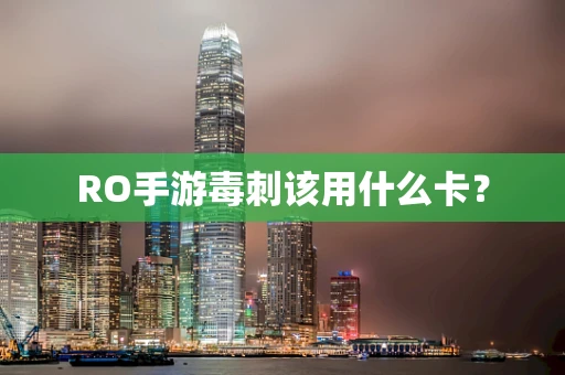 RO手游毒刺该用什么卡？