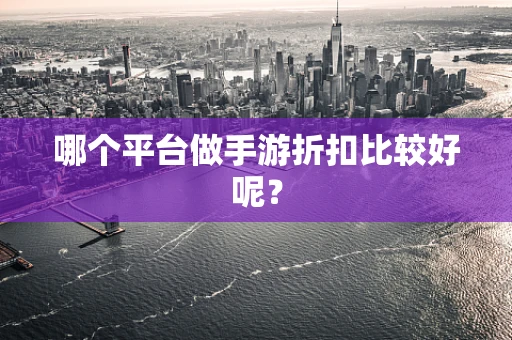 哪个平台做手游折扣比较好呢？