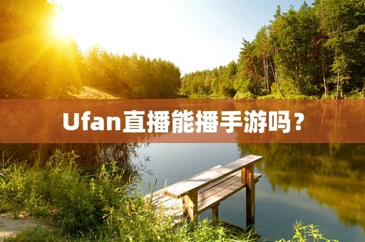 Ufan直播能播手游吗？