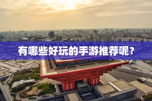 有哪些好玩的手游推荐呢？