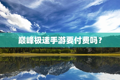 巅峰极速手游要付费吗？
