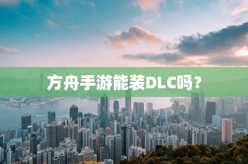 方舟手游能装DLC吗？