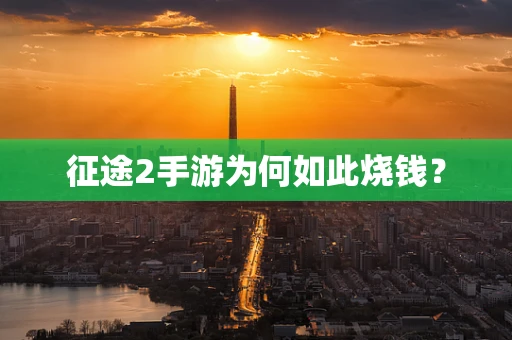 征途2手游为何如此烧钱？