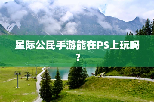 星际公民手游能在PS上玩吗？