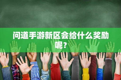 问道手游新区会给什么奖励呢？