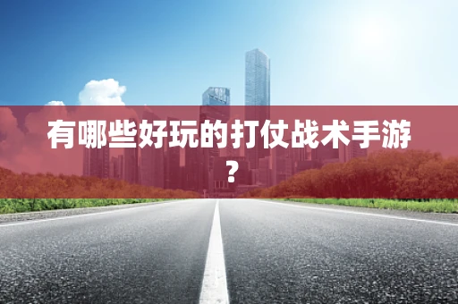 有哪些好玩的打仗战术手游？