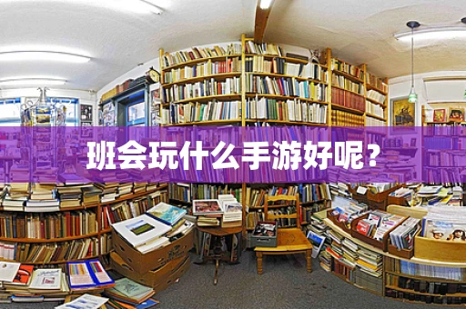 班会玩什么手游好呢？