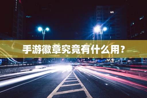 手游徽章究竟有什么用？