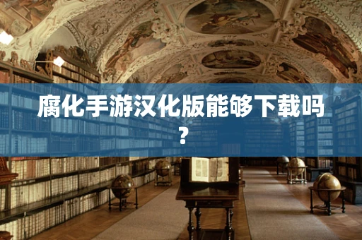 腐化手游汉化版能够下载吗？