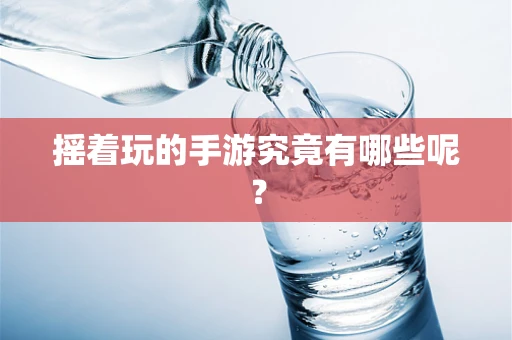 摇着玩的手游究竟有哪些呢？