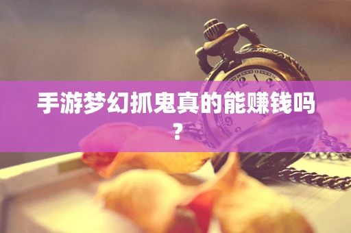 手游梦幻抓鬼真的能赚钱吗？
