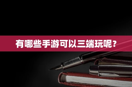 有哪些手游可以三端玩呢？