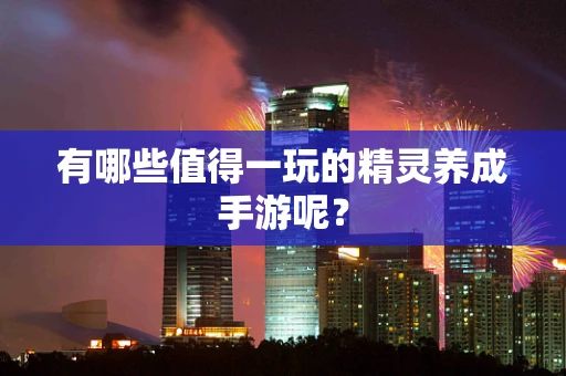 有哪些值得一玩的精灵养成手游呢？