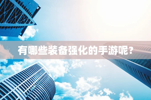 有哪些装备强化的手游呢？