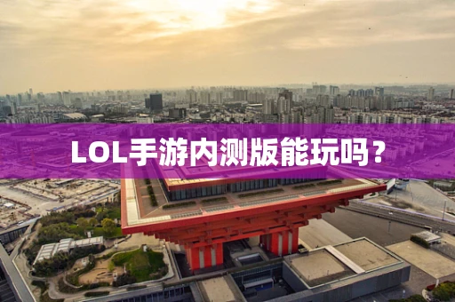 LOL手游内测版能玩吗？