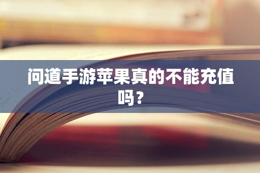 问道手游苹果真的不能充值吗？