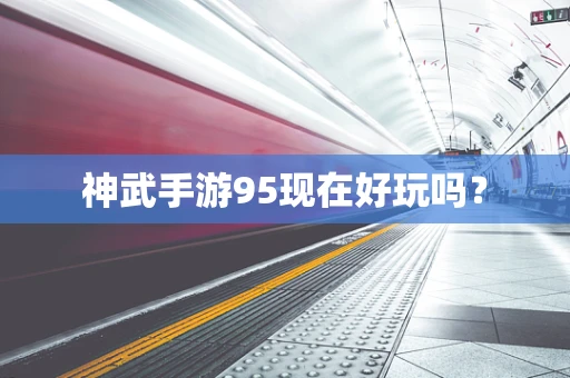 神武手游95现在好玩吗？