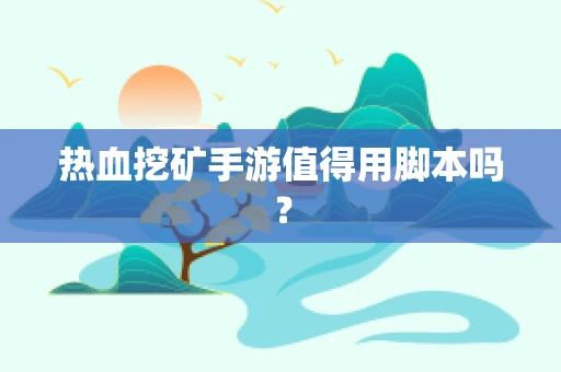 热血挖矿手游值得用脚本吗？