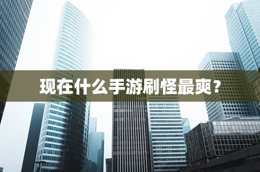 现在什么手游刷怪最爽？