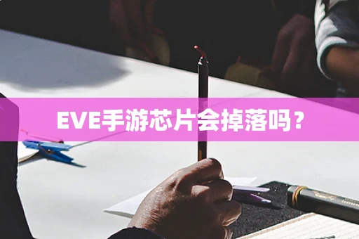 EVE手游芯片会掉落吗？