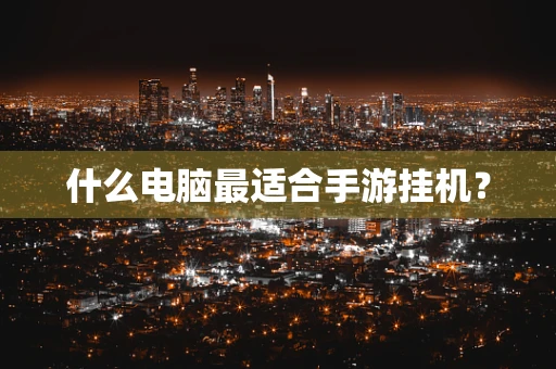什么电脑最适合手游挂机？