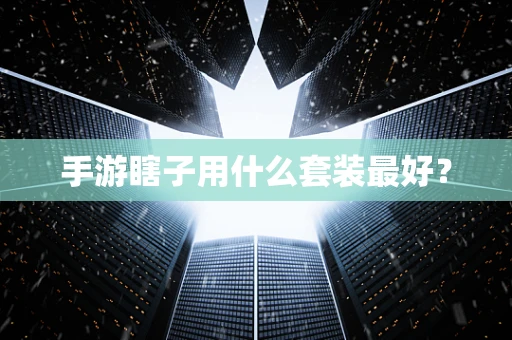 手游瞎子用什么套装最好？