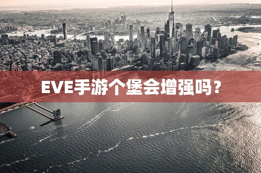 EVE手游个堡会增强吗？